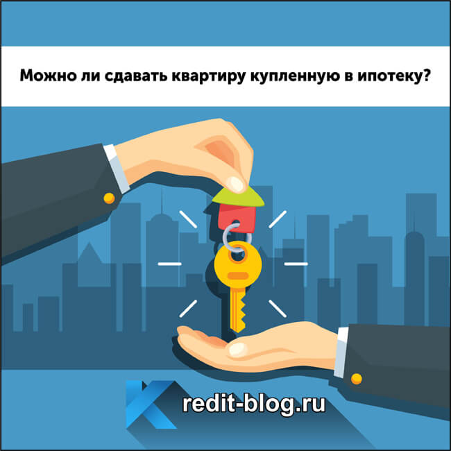 Ипотека сдавать в аренду. Можно ли квартиру купить в ипотеку и сдавать. Можно сдавать жилье в ипотеке. Ипотека сдать. Квартира в ипотеку и сдавать в аренду.